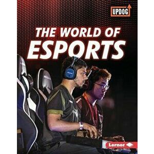 The World of Esports, Library Binding - Lisa Owings imagine