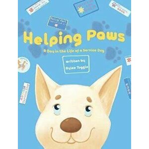 Helping Paws: A Day in the Life of a Service Dog, Hardcover - Rylee Tuggle imagine