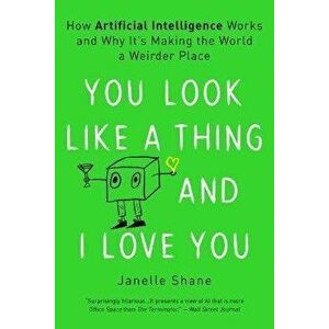 You Look Like a Thing and I Love You: How Artificial Intelligence Works and Why It's Making the World a Weirder Place - Janelle Shane imagine