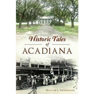 Historic Tales of Acadiana, Paperback - William J. Thibodeaux imagine