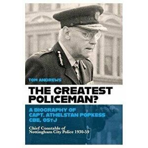 The Greatest Policeman?: A Biography of Capt Athelstan Popkess, Paperback - Tom Andrews imagine