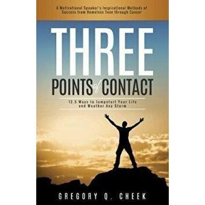 Three Points of Contact: 12.5 Ways to Jumpstart your Life and Weather Any Storm, Paperback - Gregory Q. Cheek imagine