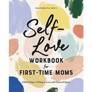 Self-Love Workbook for First-Time Moms: A Road Map to Falling in Love with Yourself Again, Paperback - Elsa Rojas imagine