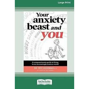 Your Anxiety Beast and You: A Compassionate Guide to Living in an Increasingly Anxious World (16pt Large Print Edition) - Eric Goodman imagine