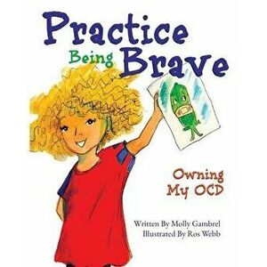 Practice Being Brave: Owning My OCD, Paperback - Ros Webb imagine