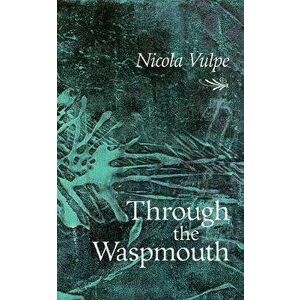 Through the Waspmouth I Drew You, Paperback - Nicola Vulpe imagine