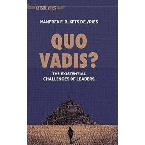 Quo Vadis?: The Existential Challenges of Leaders, Hardcover - Manfred F. R. Kets de Vries imagine