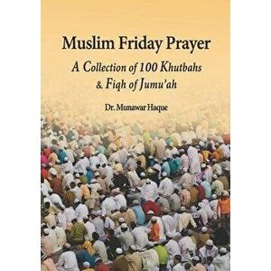Muslim Friday Prayer: A Collection of 100 Khutbahs & Fiqh of Jumu'ah, Paperback - Munawar Haque imagine