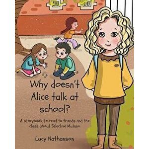 Why doesn't Alice talk at school?: A storybook to read to friends and the class about Selective Mutism, Paperback - Lucy Nathanson imagine