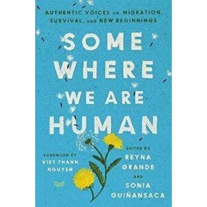 Somewhere We Are Human: Authentic Voices on Migration, Survival, and New Beginnings, Hardcover - Reyna Grande imagine