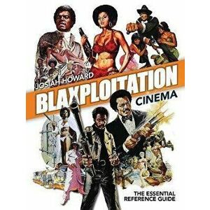 Blaxploitation Cinema: The Essential Reference Guide, Hardcover - Josiah Howard imagine