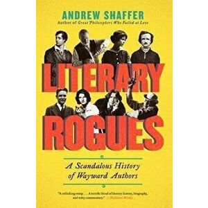 Literary Rogues: A Scandalous History of Wayward Authors, Paperback - Andrew Shaffer imagine