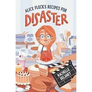 Alice Fleck's Recipes for Disaster, Hardcover - Rachelle Delaney imagine