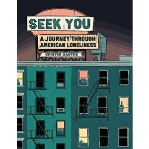 Seek You: A Journey Through American Loneliness, Hardcover - Kristen Radtke imagine