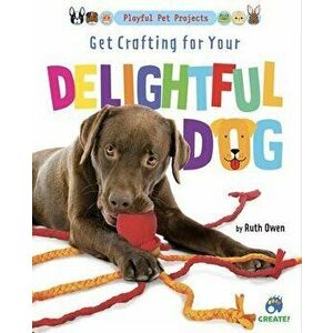 Get Crafting for Your Delightful Dog, Library Binding - Ruth Owen imagine