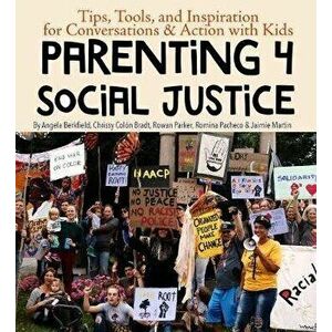Parenting 4 Social Justice: Tips, Tools, and Inspiration for Conversations & Action with Kids, Paperback - Angela Berkfield imagine
