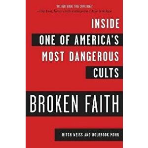 Broken Faith: Inside One of America's Most Dangerous Cults, Paperback - Mitch Weiss imagine