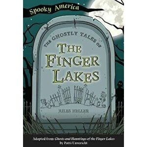 The Ghostly Tales of the Finger Lakes, Paperback - Jules Heller imagine