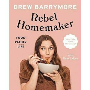 Rebel Homemaker: Food, Family, Life, Hardcover - Drew Barrymore imagine