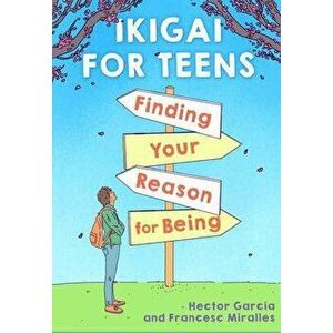 Ikigai for Teens: Finding Your Reason for Being, Hardcover - Héctor García imagine