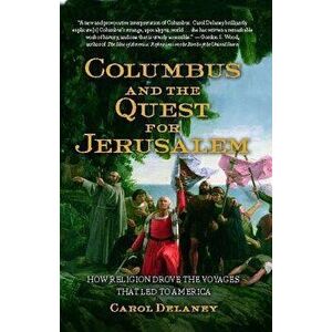 Columbus and the Quest for Jerusalem: How Religion Drove the Voyages That Led to America, Paperback - Carol Delaney imagine