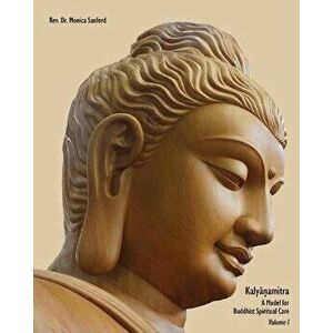 Kalyanamitra: A Model for Buddhist Spiritual Care, Volume 1, Paperback - Monica Sanford imagine