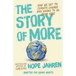 The Story of More (Adapted for Young Adults): How We Got to Climate Change and Where to Go from Here, Hardcover - Hope Jahren imagine