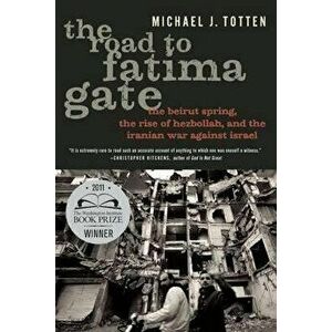 The Road to Fatima Gate: The Beirut Spring, the Rise of Hezbollah, and the Iranian War Against Israel, Paperback - Michael J. Totten imagine