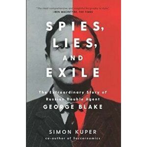 Spies, Lies, and Exile: The Extraordinary Story of Russian Double Agent George Blake, Hardcover - Simon Kuper imagine