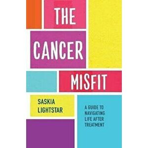 The Cancer Misfit: A Guide to Navigating Life After Treatment, Paperback - Saskia Lightstar imagine