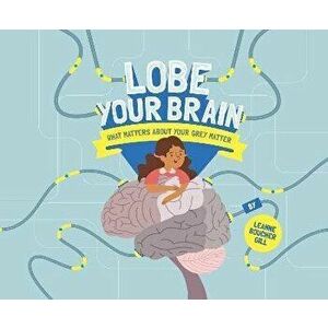 Lobe Your Brain: What Matters about Your Grey Matter, Hardcover - Leanne Boucher Gill imagine