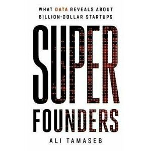 Super Founders: What Data Reveals about Billion-Dollar Startups, Hardcover - Ali Tamaseb imagine