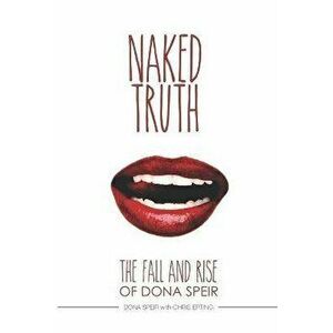 The Naked Truth: The Fall and Rise of Dona Speir, Paperback - Chris Epting imagine
