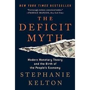 The Deficit Myth: Modern Monetary Theory and the Birth of the People's Economy, Paperback - Stephanie Kelton imagine