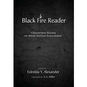 The Black Fire Reader: A Documentary Resource on African American Pentecostalism, Paperback - Estrelda Y. Alexander imagine