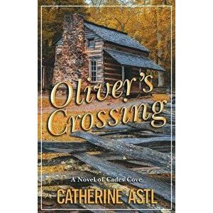 Oliver's Crossing: A Novel of Cades Cove, Paperback - Catherine Astl imagine