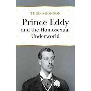 Prince Eddy and the Homosexual Underworld, Paperback - Theo Aronson imagine