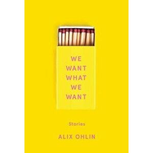 We Want What We Want: Stories, Hardcover - Alix Ohlin imagine