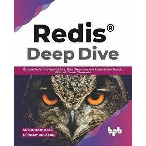 Redis(R) Deep Dive: Explore Redis - Its Architecture, Data Structures and Modules like Search, JSON, AI, Graph, Timeseries (English Editio - Chinmay K imagine