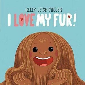 I Love My Fur!, Hardcover - Kelly Leigh Miller imagine