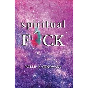 Spiritual as F*ck, Paperback - Willie Katinowsky imagine