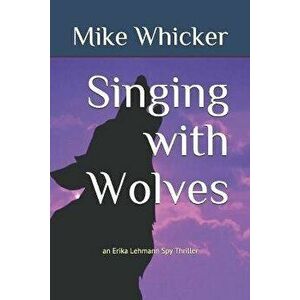 Singing with Wolves, Paperback - Mike Whicker imagine