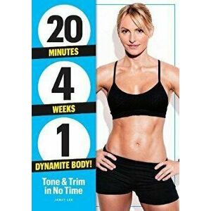 20 Minutes, 4 Weeks, 1 Dynamite Body!: Tone & Trim in No Time!, Paperback - Janet Lee imagine