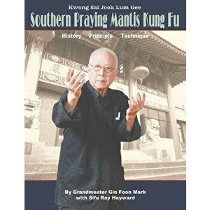 Kwong Sai Jook Lum Gee: Southern Praying Mantis Kung Fu: History, Principle, Technique, Paperback - Gin Foon Mark imagine