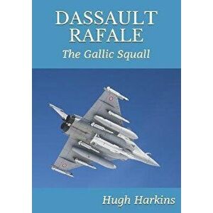 Dassault Rafale: The Gallic Squall, Paperback - Hugh Harkins imagine