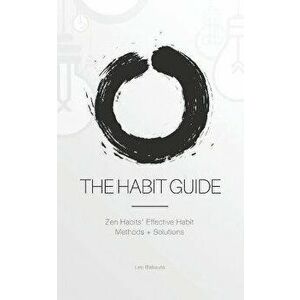 The Habit Guide: Zen Habits' Effective Habit Methods + Solutions: Zen Habits', Paperback - Leo Babauta imagine