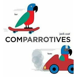 Comparrotives (a Grammar Zoo Book), Board book - Janik Coat imagine