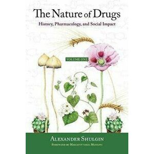 The Nature of Drugs: History, Pharmacology, and Social Impact, Hardcover - Alexander Shulgin imagine