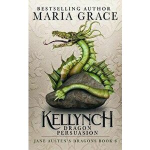 Kellynch Dragon Persuasion, Paperback - Maria Grace imagine
