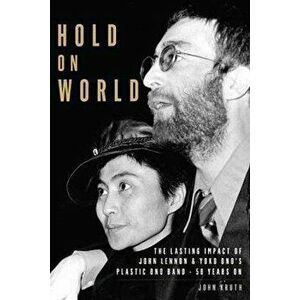 Hold on World: The Lasting Impact of John Lennon and Yoko Ono's Plastic Ono Band, Fifty Years on, Paperback - John Kruth imagine